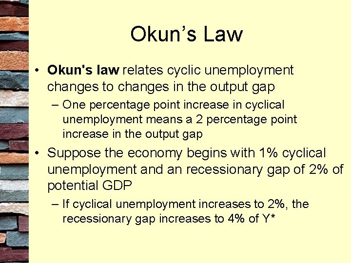 Okun’s Law • Okun's law relates cyclic unemployment changes to changes in the output