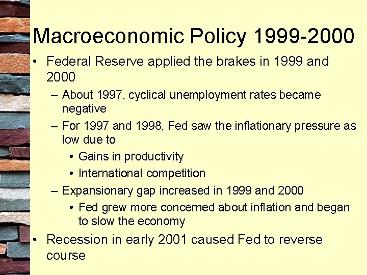 Macroeconomic Policy 1999 -2000 • Federal Reserve applied the brakes in 1999 and 2000