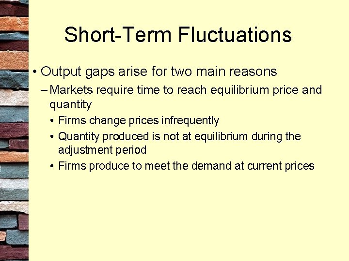 Short-Term Fluctuations • Output gaps arise for two main reasons – Markets require time