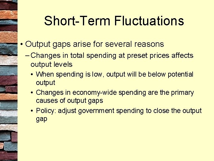 Short-Term Fluctuations • Output gaps arise for several reasons – Changes in total spending