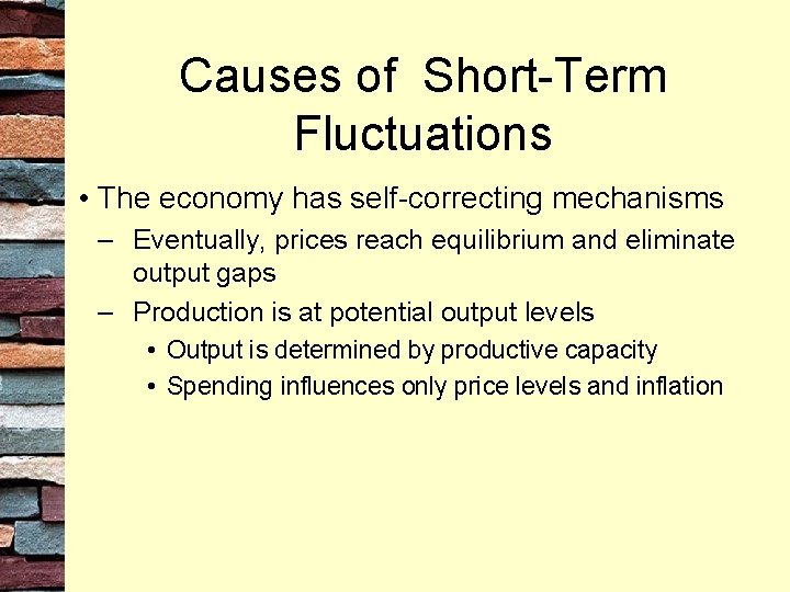 Causes of Short-Term Fluctuations • The economy has self-correcting mechanisms – Eventually, prices reach