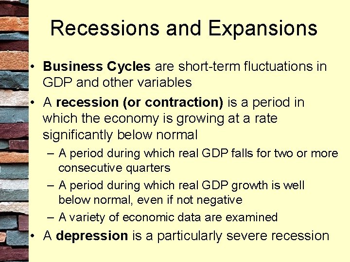 Recessions and Expansions • Business Cycles are short-term fluctuations in GDP and other variables