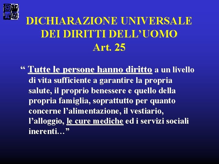 DICHIARAZIONE UNIVERSALE DEI DIRITTI DELL’UOMO Art. 25 “ Tutte le persone hanno diritto a