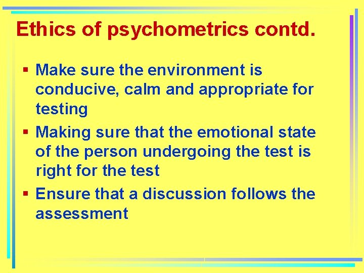 Ethics of psychometrics contd. § Make sure the environment is conducive, calm and appropriate