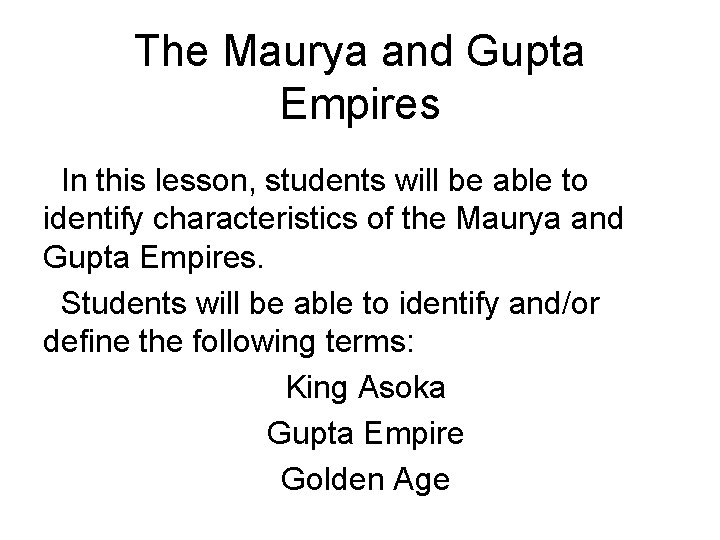 The Maurya and Gupta Empires In this lesson, students will be able to identify