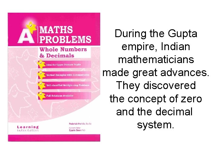 During the Gupta empire, Indian mathematicians made great advances. They discovered the concept of