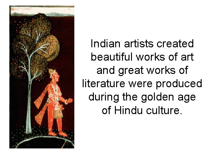 Indian artists created beautiful works of art and great works of literature were produced