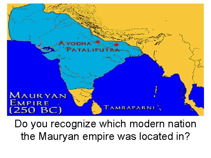 Do you recognize which modern nation the Mauryan empire was located in? 