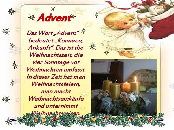 Advent Das Wort „Advent“ bedeutet „Kommen, Ankunft“. Das ist die Weihnachtszeit, die vier Sonntage