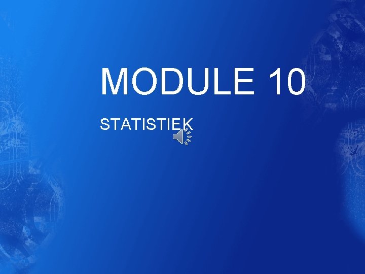 MODULE 10 STATISTIEK MODULE 10 STATISTIEK