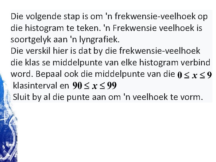 Die volgende stap is om 'n frekwensie-veelhoek op die histogram te teken. 'n Frekwensie Die volgende stap is om 'n frekwensie-veelhoek op die histogram te teken. 'n Frekwensie