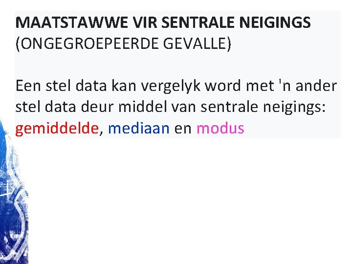 MAATSTAWWE VIR SENTRALE NEIGINGS (ONGEGROEPEERDE GEVALLE) Een stel data kan vergelyk word met 'n MAATSTAWWE VIR SENTRALE NEIGINGS (ONGEGROEPEERDE GEVALLE) Een stel data kan vergelyk word met 'n
