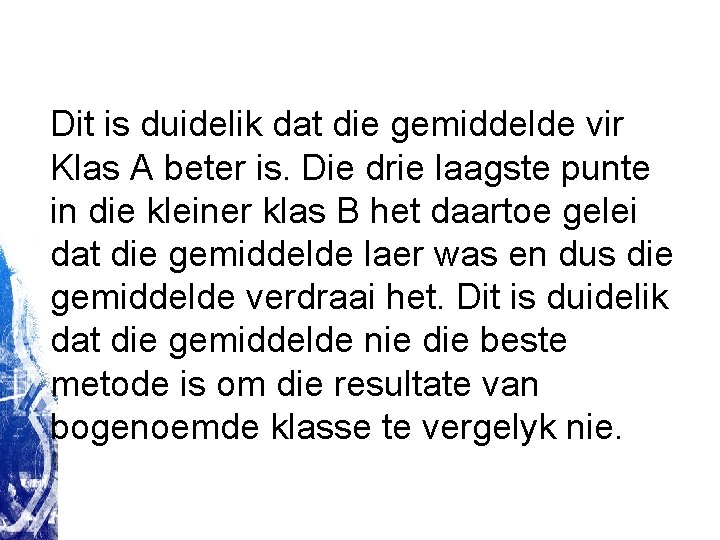 Dit is duidelik dat die gemiddelde vir Klas A beter is. Die drie laagste Dit is duidelik dat die gemiddelde vir Klas A beter is. Die drie laagste