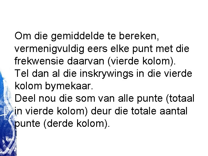 Om die gemiddelde te bereken, vermenigvuldig eers elke punt met die frekwensie daarvan (vierde Om die gemiddelde te bereken, vermenigvuldig eers elke punt met die frekwensie daarvan (vierde