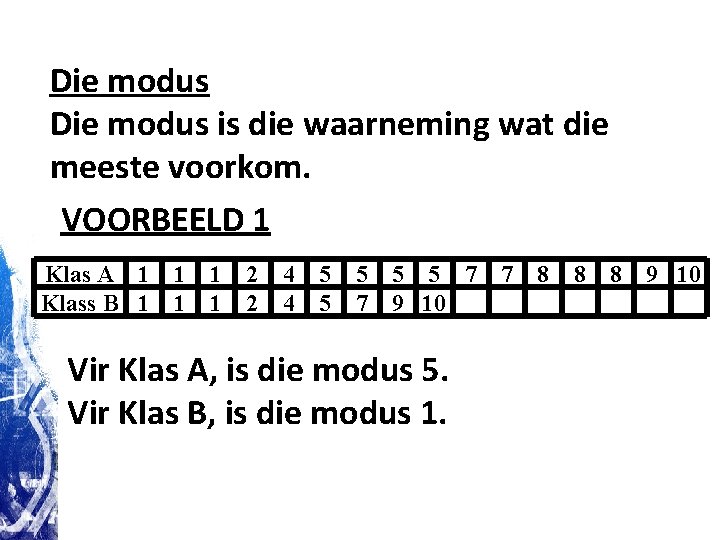 Die modus is die waarneming wat die meeste voorkom. VOORBEELD 1 Klas A 1 Die modus is die waarneming wat die meeste voorkom. VOORBEELD 1 Klas A 1