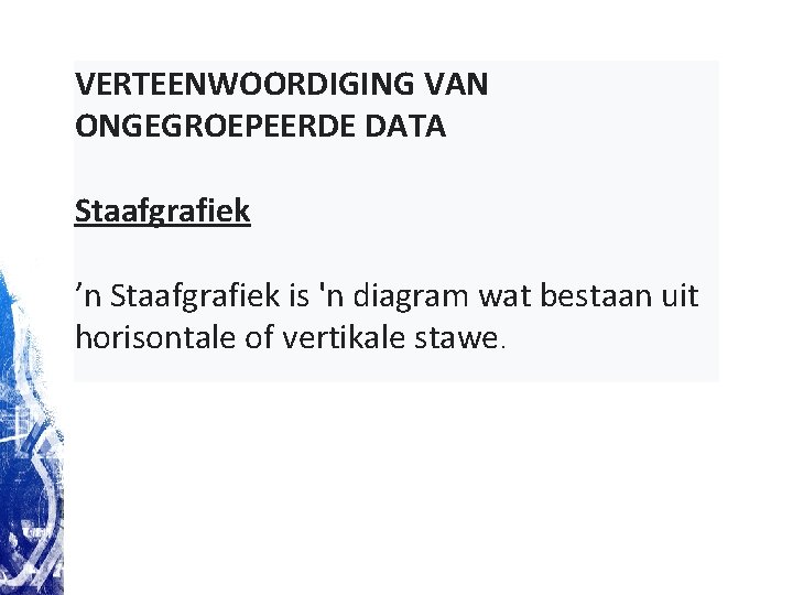 VERTEENWOORDIGING VAN ONGEGROEPEERDE DATA Staafgrafiek ’n Staafgrafiek is 'n diagram wat bestaan uit VERTEENWOORDIGING VAN ONGEGROEPEERDE DATA Staafgrafiek ’n Staafgrafiek is 'n diagram wat bestaan uit