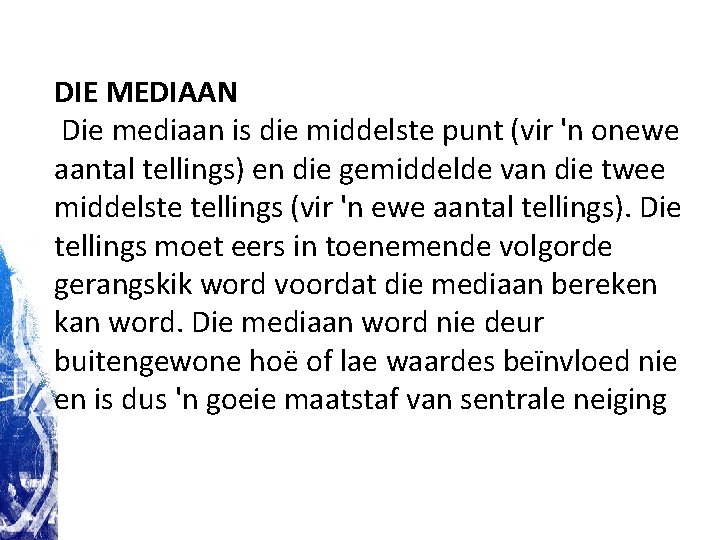 DIE MEDIAAN Die mediaan is die middelste punt (vir 'n onewe aantal tellings) en DIE MEDIAAN Die mediaan is die middelste punt (vir 'n onewe aantal tellings) en