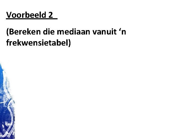 Voorbeeld 2 (Bereken die mediaan vanuit ‘n frekwensietabel) Voorbeeld 2 (Bereken die mediaan vanuit ‘n frekwensietabel)