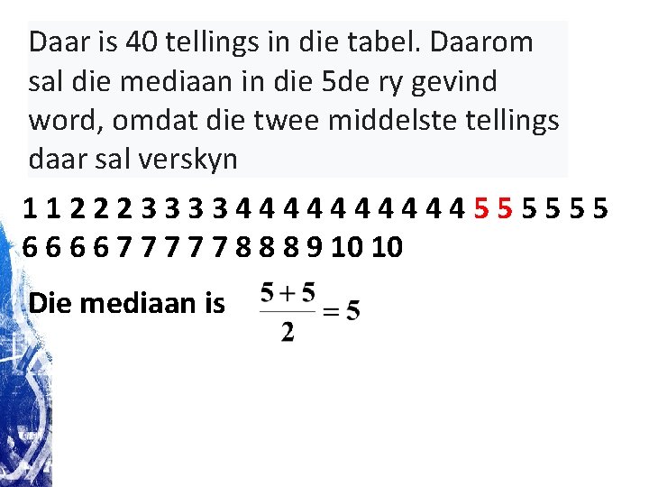 Daar is 40 tellings in die tabel. Daarom sal die mediaan in die 5 Daar is 40 tellings in die tabel. Daarom sal die mediaan in die 5