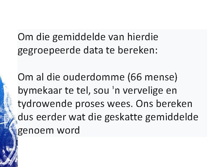 Om die gemiddelde van hierdie gegroepeerde data te bereken: Om al die ouderdomme Om die gemiddelde van hierdie gegroepeerde data te bereken: Om al die ouderdomme
