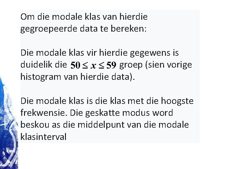 Om die modale klas van hierdie gegroepeerde data te bereken: Die modale klas vir Om die modale klas van hierdie gegroepeerde data te bereken: Die modale klas vir