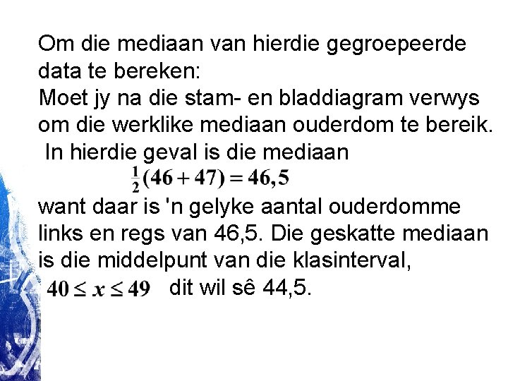 Om die mediaan van hierdie gegroepeerde data te bereken: Moet jy na die stam- Om die mediaan van hierdie gegroepeerde data te bereken: Moet jy na die stam-