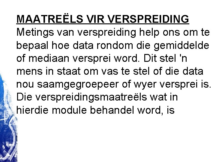MAATREËLS VIR VERSPREIDING Metings van verspreiding help ons om te bepaal hoe data rondom MAATREËLS VIR VERSPREIDING Metings van verspreiding help ons om te bepaal hoe data rondom