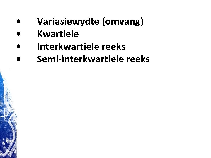 • • Variasiewydte (omvang) Kwartiele Interkwartiele reeks Semi-interkwartiele reeks • • Variasiewydte (omvang) Kwartiele Interkwartiele reeks Semi-interkwartiele reeks