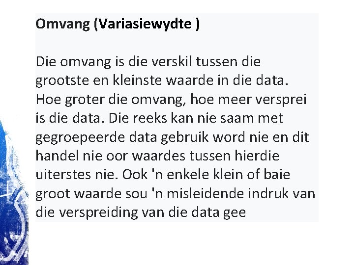 Omvang (Variasiewydte ) Die omvang is die verskil tussen die grootste en kleinste waarde Omvang (Variasiewydte ) Die omvang is die verskil tussen die grootste en kleinste waarde