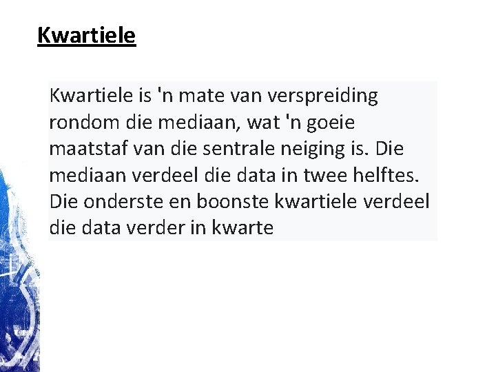 Kwartiele is 'n mate van verspreiding rondom die mediaan, wat 'n goeie maatstaf van Kwartiele is 'n mate van verspreiding rondom die mediaan, wat 'n goeie maatstaf van