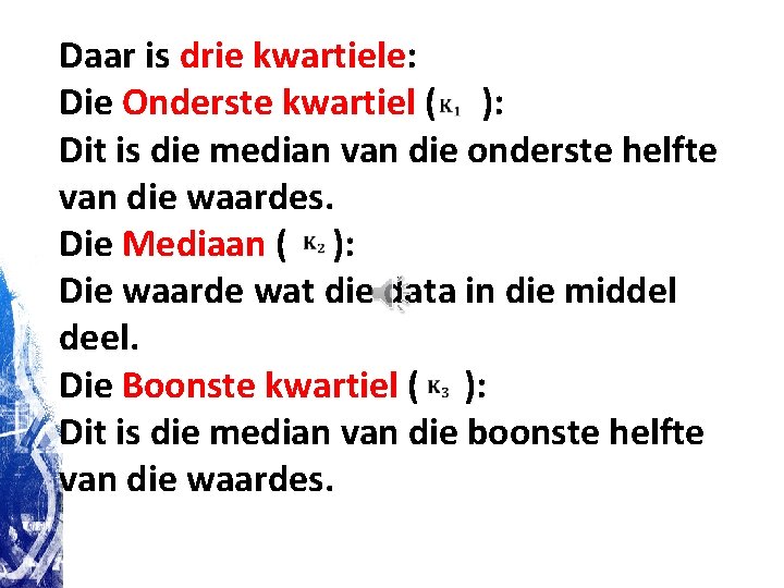 Daar is drie kwartiele: Die Onderste kwartiel ( ): Dit is die median van Daar is drie kwartiele: Die Onderste kwartiel ( ): Dit is die median van