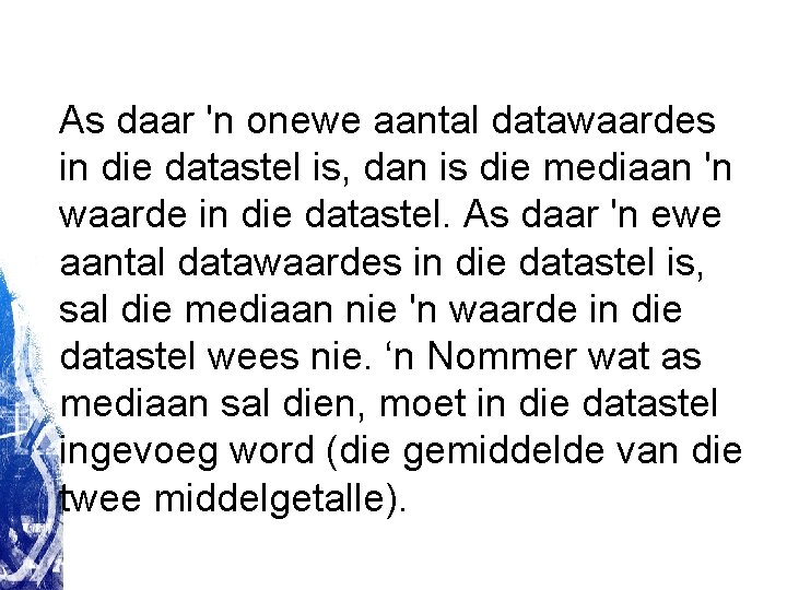 As daar 'n onewe aantal datawaardes in die datastel is, dan is die mediaan As daar 'n onewe aantal datawaardes in die datastel is, dan is die mediaan