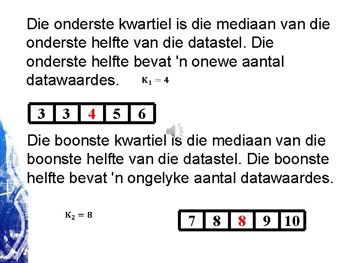 Die onderste kwartiel is die mediaan van die onderste helfte van die datastel. Die Die onderste kwartiel is die mediaan van die onderste helfte van die datastel. Die