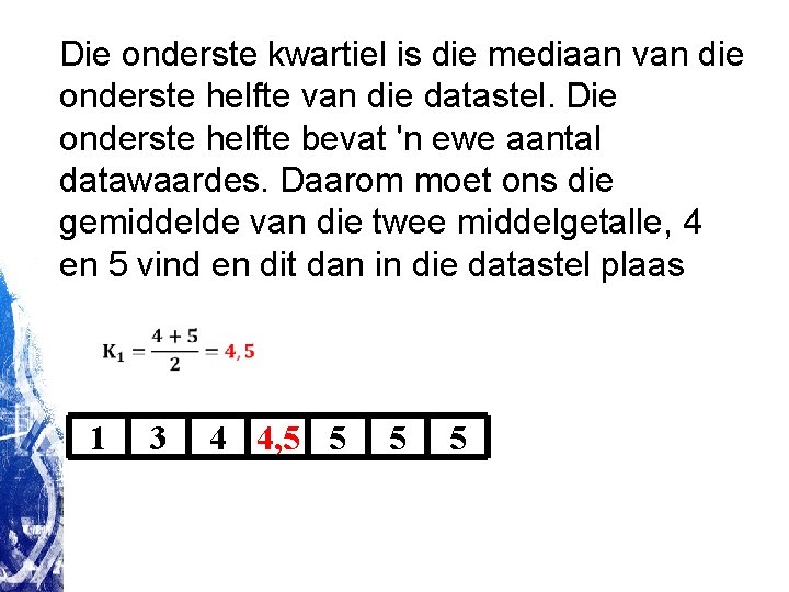 Die onderste kwartiel is die mediaan van die onderste helfte van die datastel. Die Die onderste kwartiel is die mediaan van die onderste helfte van die datastel. Die