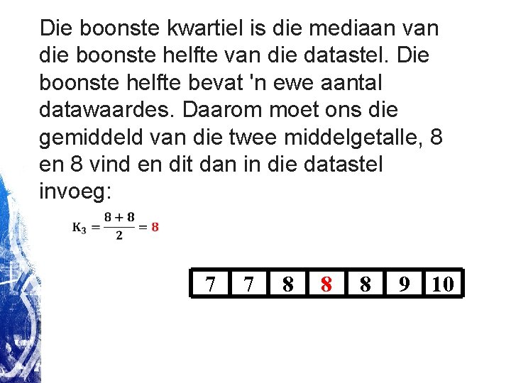 Die boonste kwartiel is die mediaan van die boonste helfte van die datastel. Die Die boonste kwartiel is die mediaan van die boonste helfte van die datastel. Die