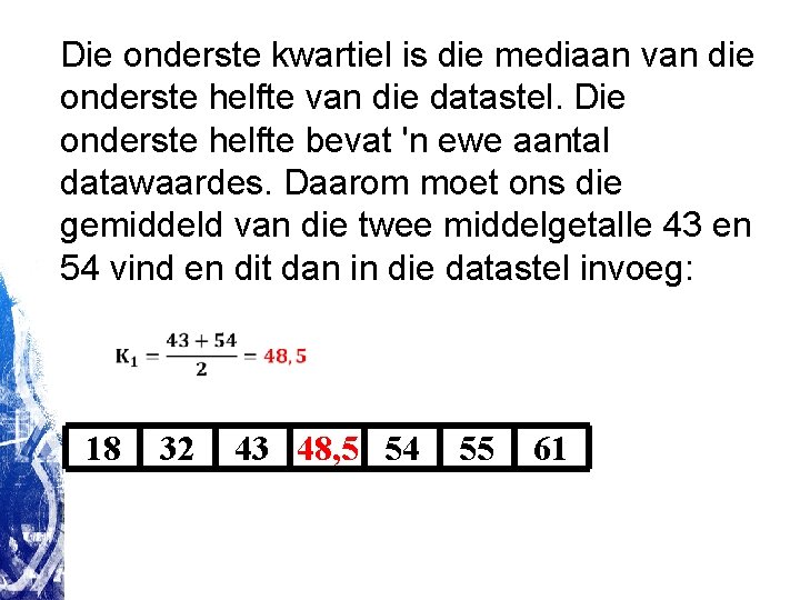 Die onderste kwartiel is die mediaan van die onderste helfte van die datastel. Die Die onderste kwartiel is die mediaan van die onderste helfte van die datastel. Die