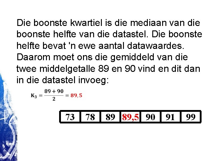 Die boonste kwartiel is die mediaan van die boonste helfte van die datastel. Die Die boonste kwartiel is die mediaan van die boonste helfte van die datastel. Die