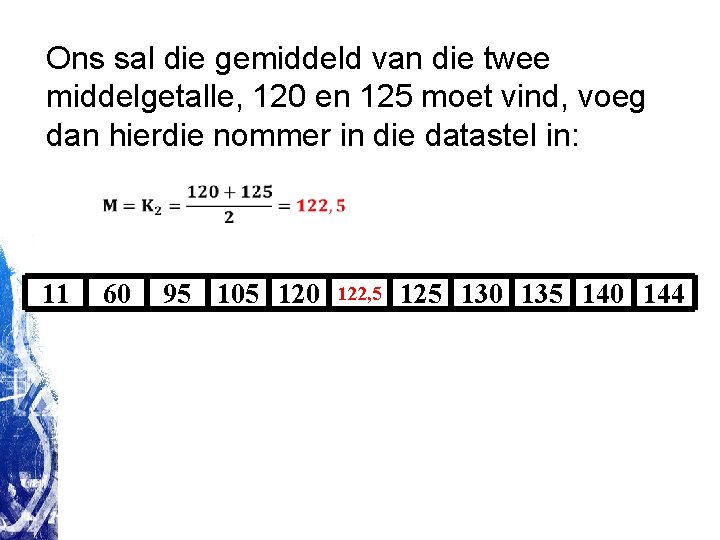Ons sal die gemiddeld van die twee middelgetalle, 120 en 125 moet vind, voeg Ons sal die gemiddeld van die twee middelgetalle, 120 en 125 moet vind, voeg