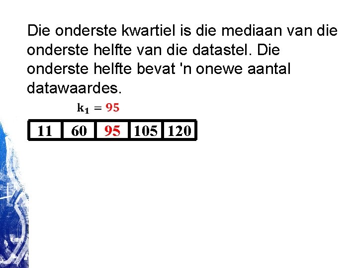 Die onderste kwartiel is die mediaan van die onderste helfte van die datastel. Die Die onderste kwartiel is die mediaan van die onderste helfte van die datastel. Die