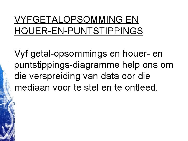 VYFGETALOPSOMMING EN HOUER-EN-PUNTSTIPPINGS Vyf getal-opsommings en houer- en puntstippings-diagramme help ons om die verspreiding VYFGETALOPSOMMING EN HOUER-EN-PUNTSTIPPINGS Vyf getal-opsommings en houer- en puntstippings-diagramme help ons om die verspreiding