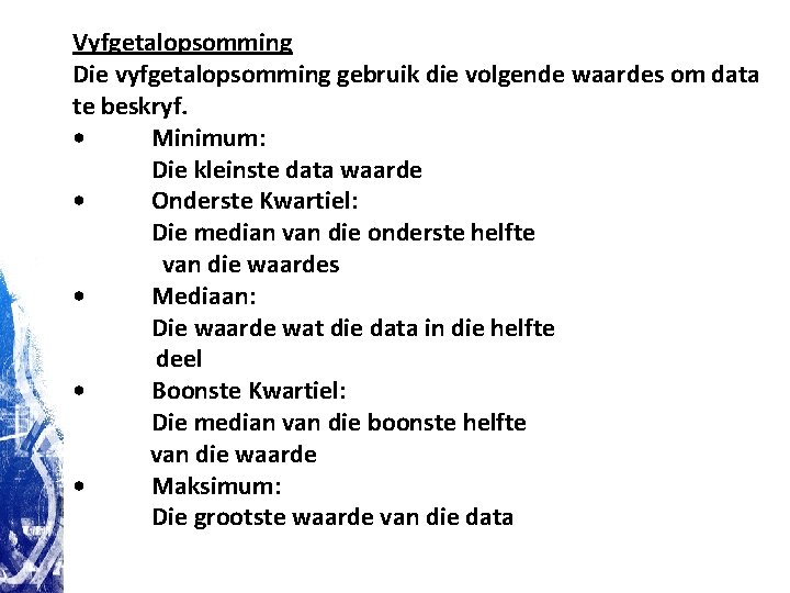 Vyfgetalopsomming Die vyfgetalopsomming gebruik die volgende waardes om data te beskryf. • Minimum: Die Vyfgetalopsomming Die vyfgetalopsomming gebruik die volgende waardes om data te beskryf. • Minimum: Die