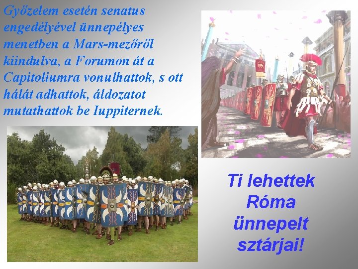 Győzelem esetén senatus engedélyével ünnepélyes menetben a Mars-mezőről kiindulva, a Forumon át a Capitoliumra
