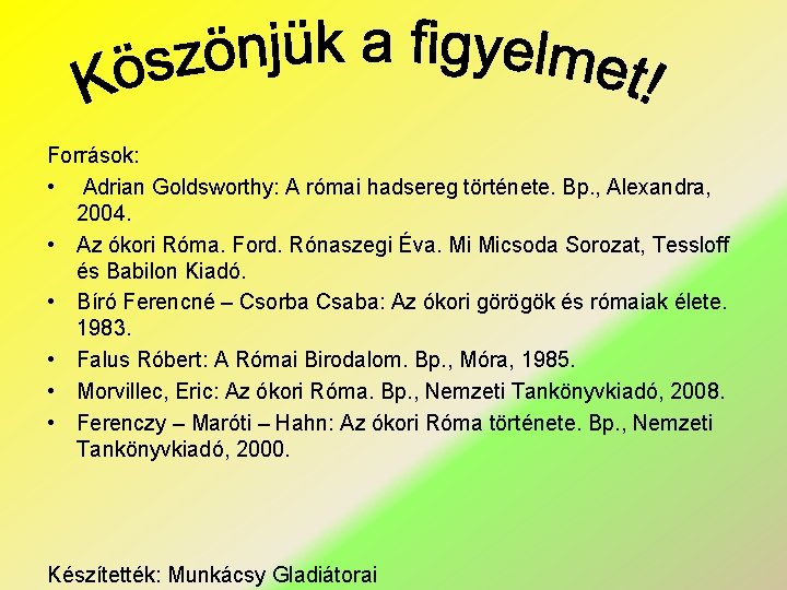 Források: • Adrian Goldsworthy: A római hadsereg története. Bp. , Alexandra, 2004. • Az