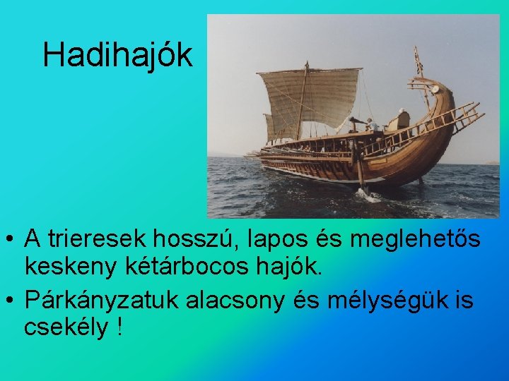 Hadihajók • A trieresek hosszú, lapos és meglehetős keskeny kétárbocos hajók. • Párkányzatuk alacsony