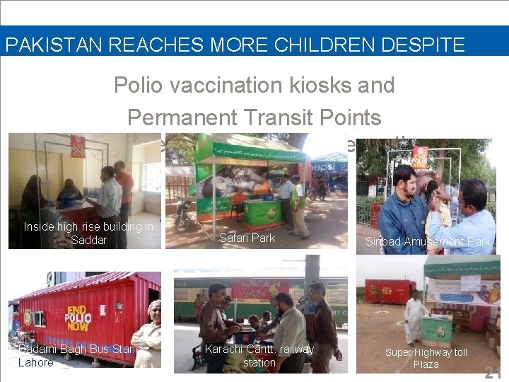 PAKISTAN REACHES MORE CHILDREN DESPITE CHALLENGES Polio vaccination kiosks and Permanent Transit Points installed