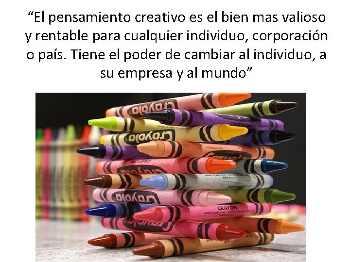 “El pensamiento creativo es el bien mas valioso y rentable para cualquier individuo, corporación