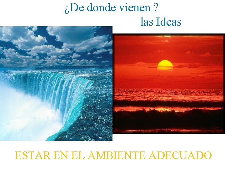 ¿De donde vienen ? las Ideas ESTAR EN EL AMBIENTE ADECUADO 