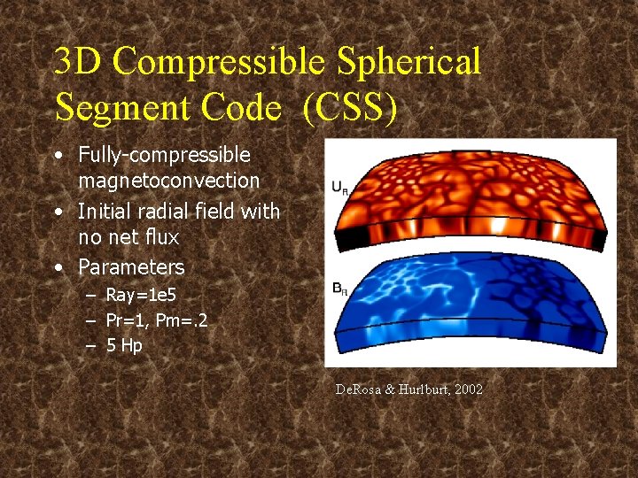 3 D Compressible Spherical Segment Code (CSS) • Fully-compressible magnetoconvection • Initial radial field