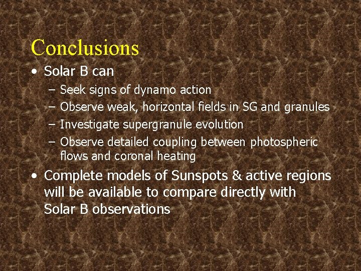 Conclusions • Solar B can – – Seek signs of dynamo action Observe weak,