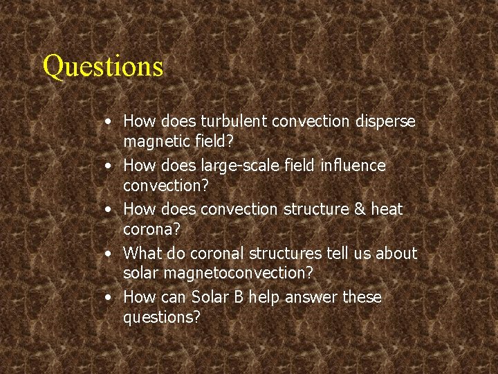 Questions • How does turbulent convection disperse magnetic field? • How does large-scale field